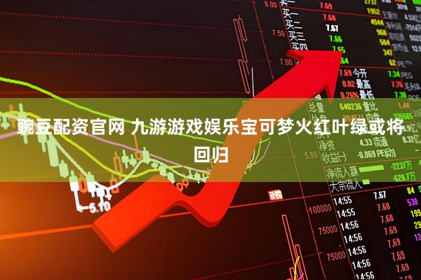 豌豆配资官网 九游游戏娱乐宝可梦火红叶绿或将回归